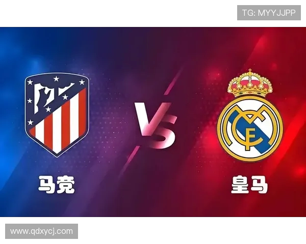 马竞与皇马最新对决分析及赛前预测全景解析 马竞与皇马最新对决分析及赛前预测全景解析